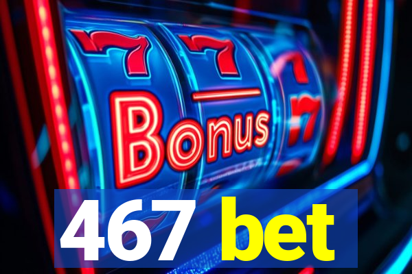467 bet